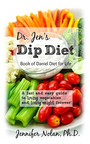 Dr Jen 39 s Dip Diet Book Of Daniel Diet For Life A Fast And Easy Guide 