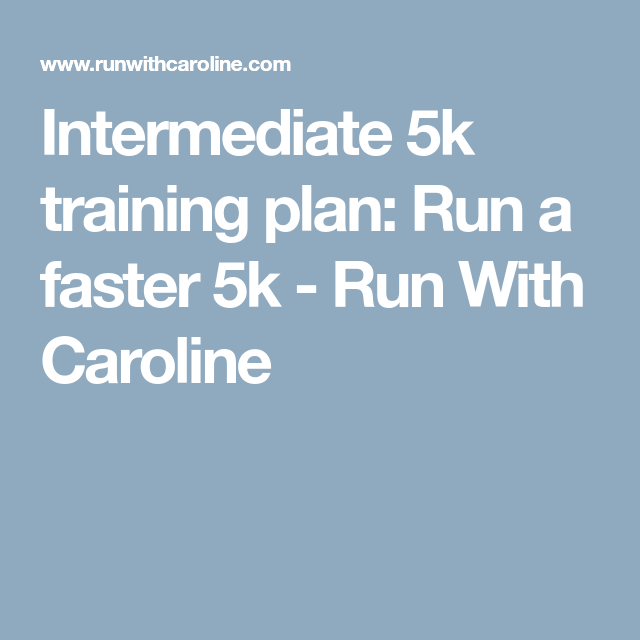 Intermediate 5k Training Plan Run A Faster 5k Run With Caroline 